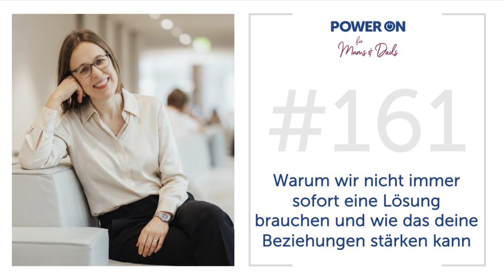 Folge 161:  Warum wir nicht immer sofort eine Lösung brauchen und wie das deine Beziehungen stärken kann